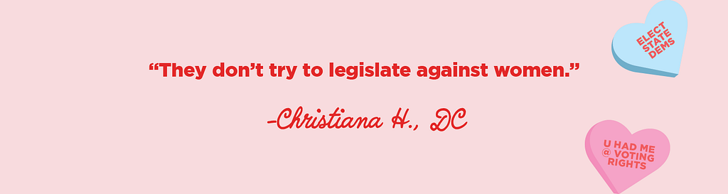 “They don’t try to legislate against women.” -Christiana H., DC