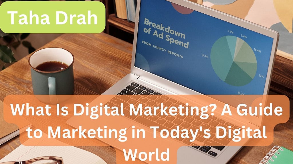 Taha Drah | What Is Digital Marketing? A Guide to Marketing in Today’s Digital World