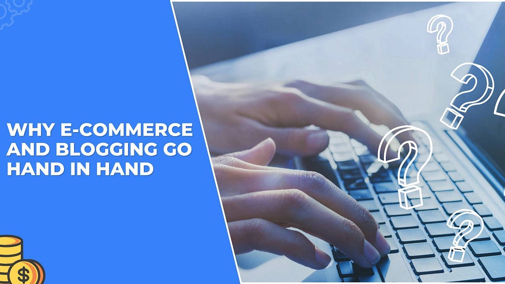 Why E-Commerce and Blogging Go Hand in Hand