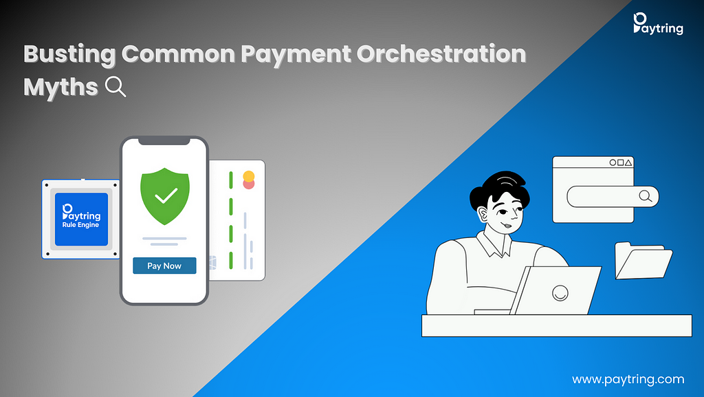 Busting Common Myths With Payment Orchestration With Paytring: A Game-Changing Prespictive