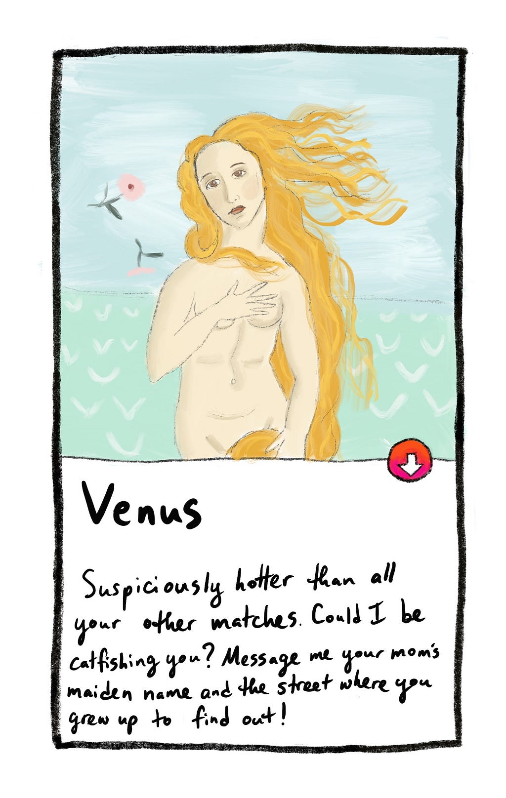 Suspiciously hotter than all your other matches. Could I be catfishing you? — Venus