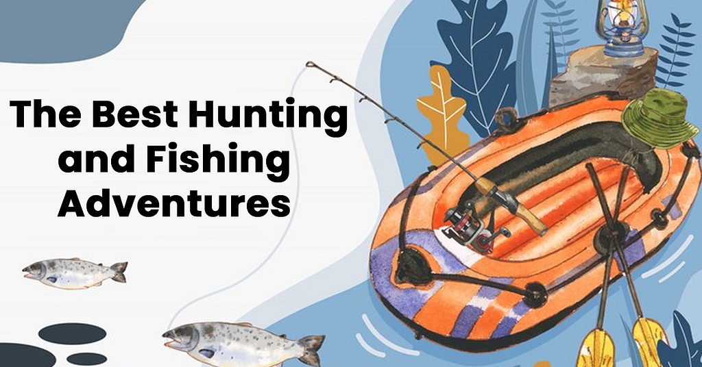 Planning Your Best Hunting And Fishing Adventure