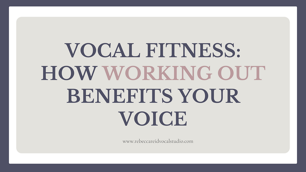 Vocal Fitness: How Working Out Benefits Your Voice — Rebecca Reid Vocal Studio