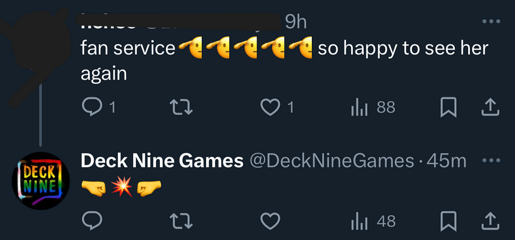 A twitter interaction between an anonymous fan and Deck Nine. Fan: “fan service [5 salute emojis] so happy to see her again” Deck Nine’s response: [fist emoji facing inward, explosion emoji, fist emoji facing inward]