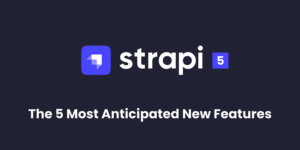 Exploring Strapi v5: The 5 Most Anticipated New Features