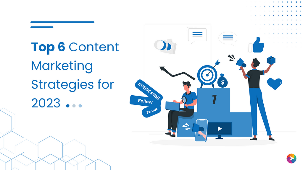 Top 6 Content Marketing Strategies for 2023