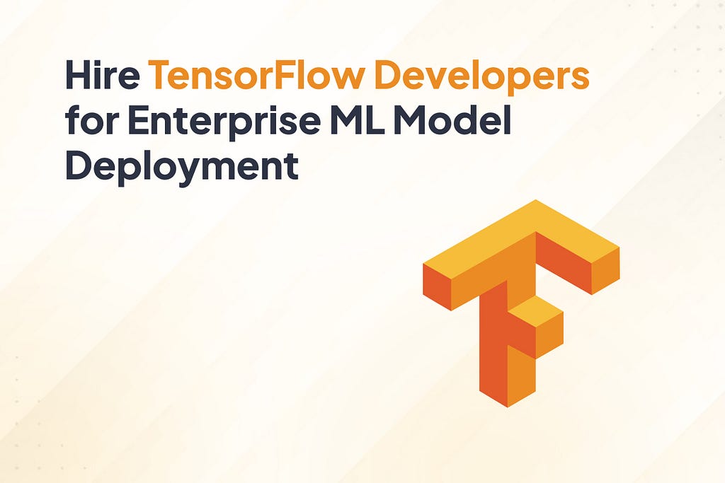 Hire TensorFlow Developers for Enterprise ML Model Deployment