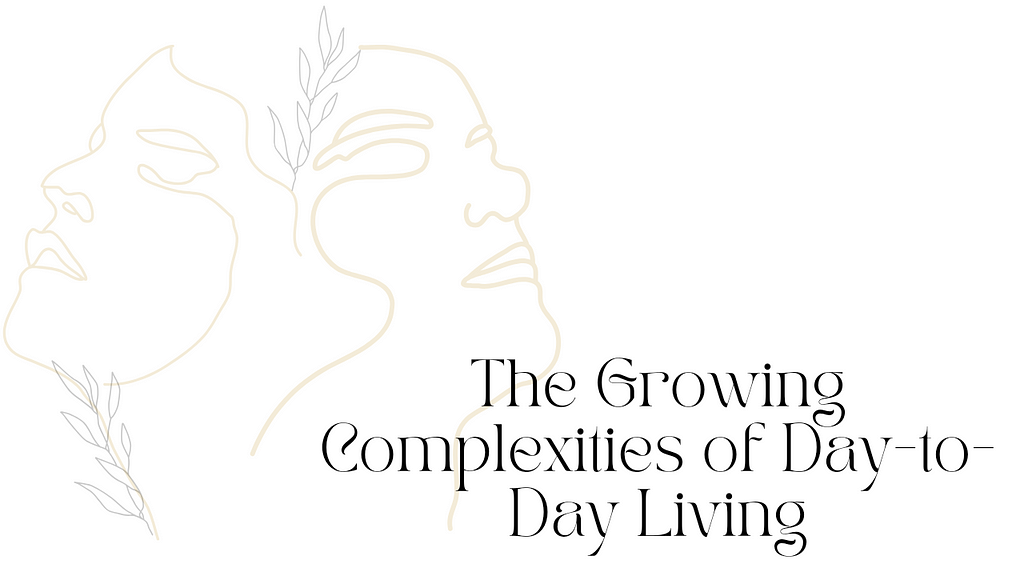 The Growing Complexities of Day-to-Day Living