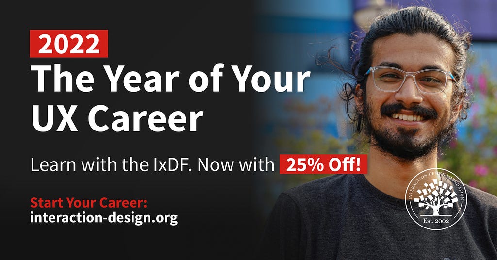 2022: The Year of Your UX Career. Learn with the IxDF. Now with 25% Off! Start your career >