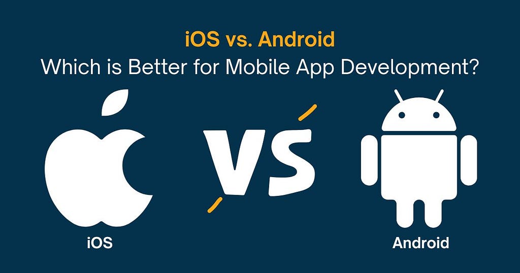 iOS vs. Android: Which is Better for Mobile App Development?