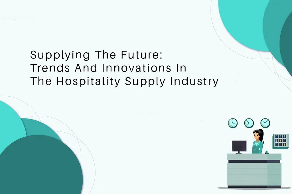 Supplying the Future: Trends and Innovations in the Hospitality Supply Industry