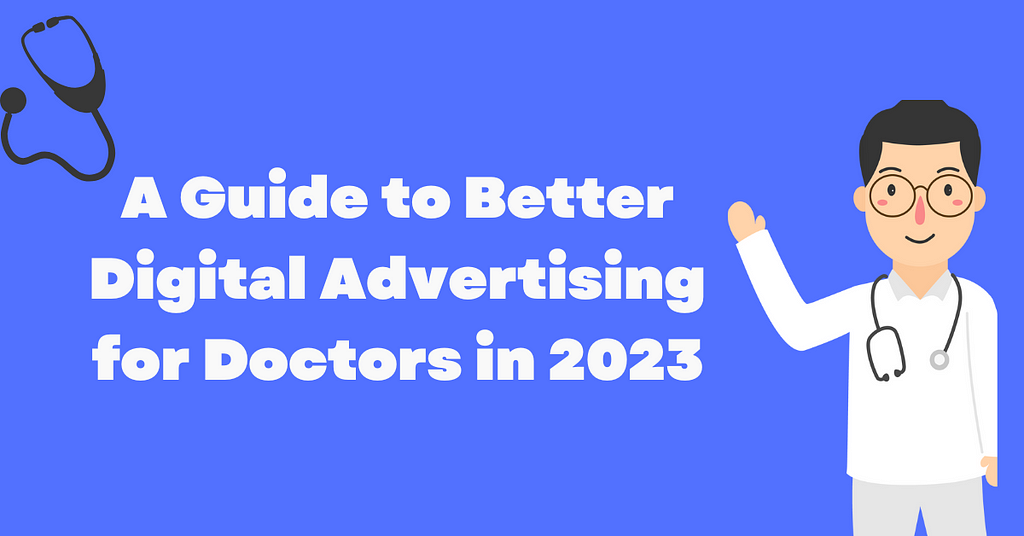 A Guide to Better Digital Advertising for Doctors in 2023