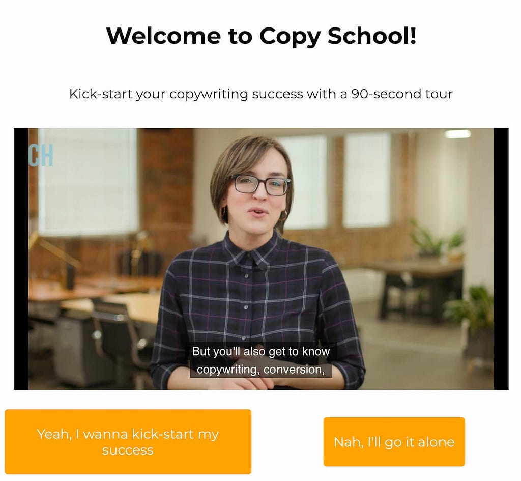 Screenshot from the Copy School introduction video (April 2021). It reads: “Welcome to Copy School! Kick-start your copywriting success with a 90-second tour”. The buttons underneath the video player say “Yeah, I wanna kick-start my success” and “Nah, I’ll go it alone”.