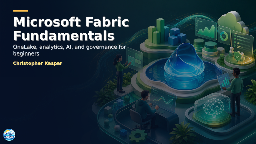 Microsoft Fabric Fundamentals: The Complete Beginner’s Guide to OneLake, Analytics, AI, and Governance.