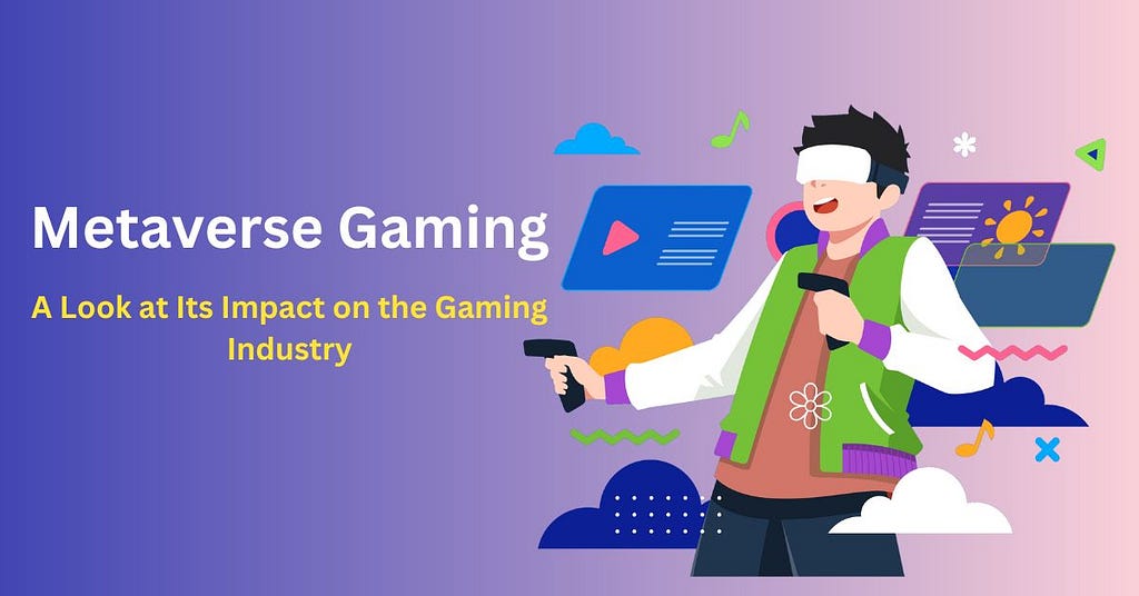 Metaverse Gaming: A Look at Its Impact on the Gaming Industry