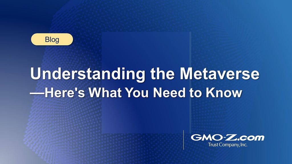 Understanding the Metaverse
 — Here’s What You Need to Know