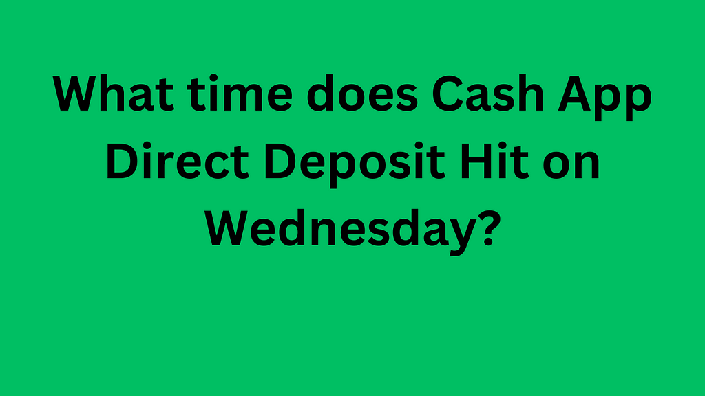 What Time Does Cash App Direct Deposit Hit on Wednesday?