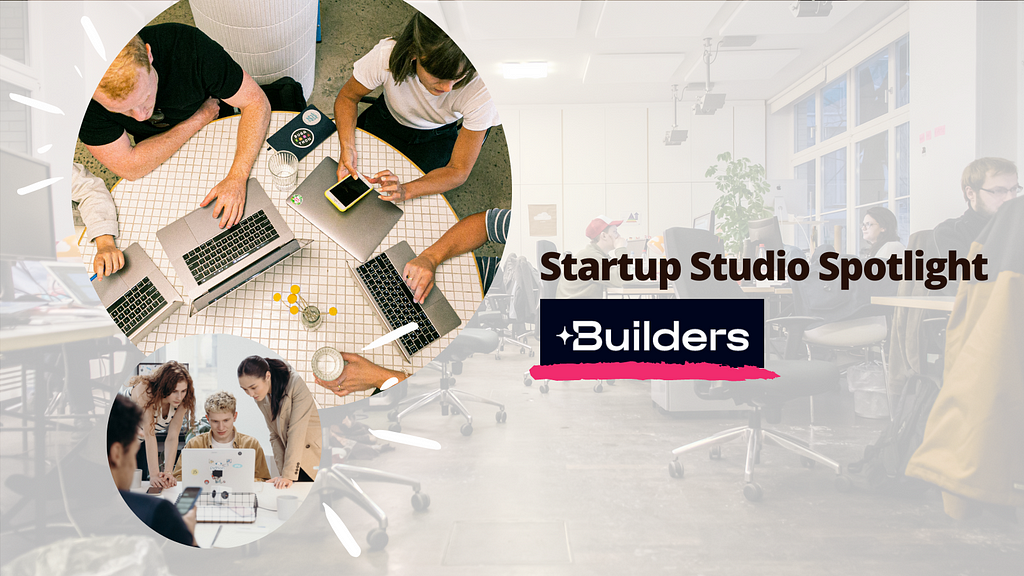 Startup Studio Spotlight: Builders, By Startup Studio Insider