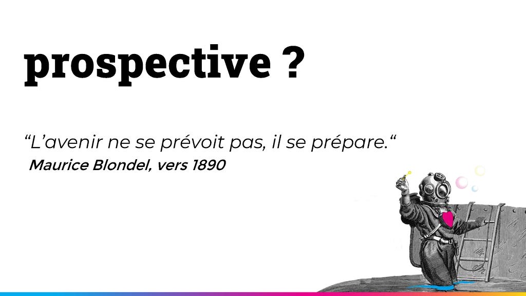 Une citation : “L’avenir ne se prévoit pas, il se prépare” — Maurice Blondel, vers 1890