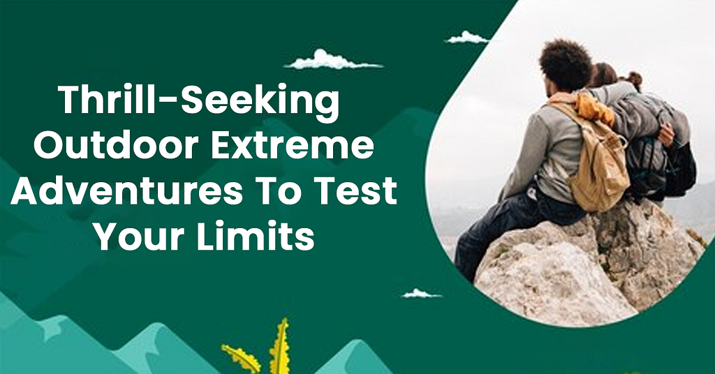 Thrill-Seeking Outdoor Extreme Adventures To Test Your Limits