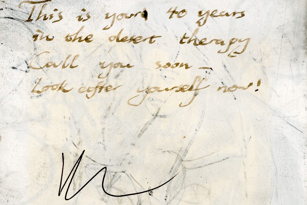A scan of a journal entry, with writing and scribbles. The image is yellowed and smearer with charcoal, and says “This is your 40 years in the desert therapy. Call you soon—look after yourslef now!”