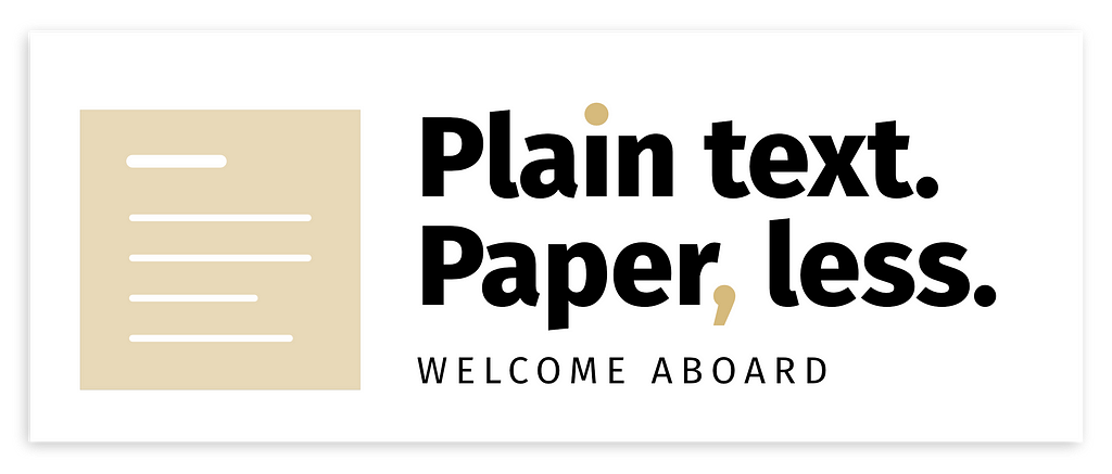 A simple graphic displaying this text: Plain text; Paper, less. Welcome aboard.