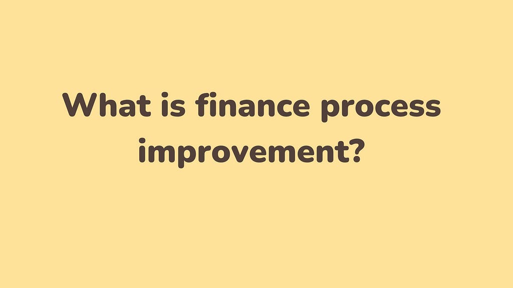 What is finance process improvement?