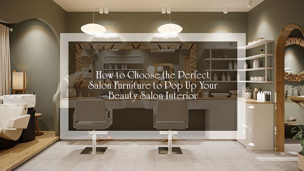 How to Choose the Perfect Salon Furniture to Pop Up Your Beauty Salon Interior — al basel cosmetics — salon furniture in uae