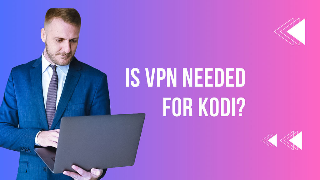 Is VPN Needed for Kodi?