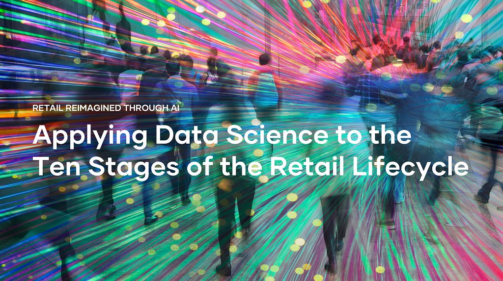 Applying Data Science to the Ten Stages of the Retail Lifecycle