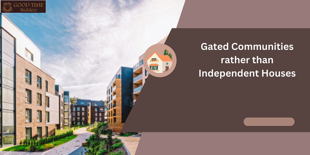 Gated Communities rather than Independent houses | Good Time Builders