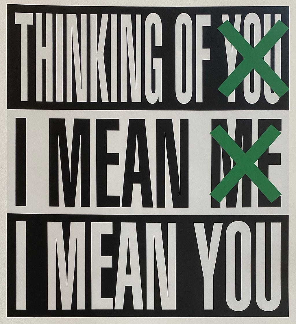 Artwork by Barbara Kruger containing the text Thinking of You (with the You crossed out), I Mean Me (with the Me crossed out), I Mean You.