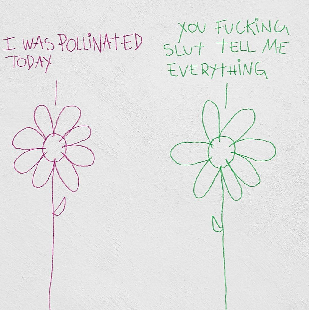 Cartoon of a pink flower saying, “I got pollinated today.” A green flower responds, “You fucking slut tell me everything.”