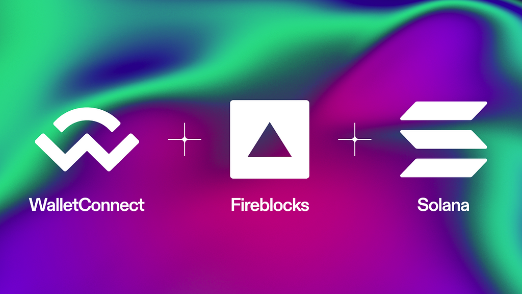Fireblocks Integrates WalletConnect v2.0 to Offer Institutional Clients Access to Solana
