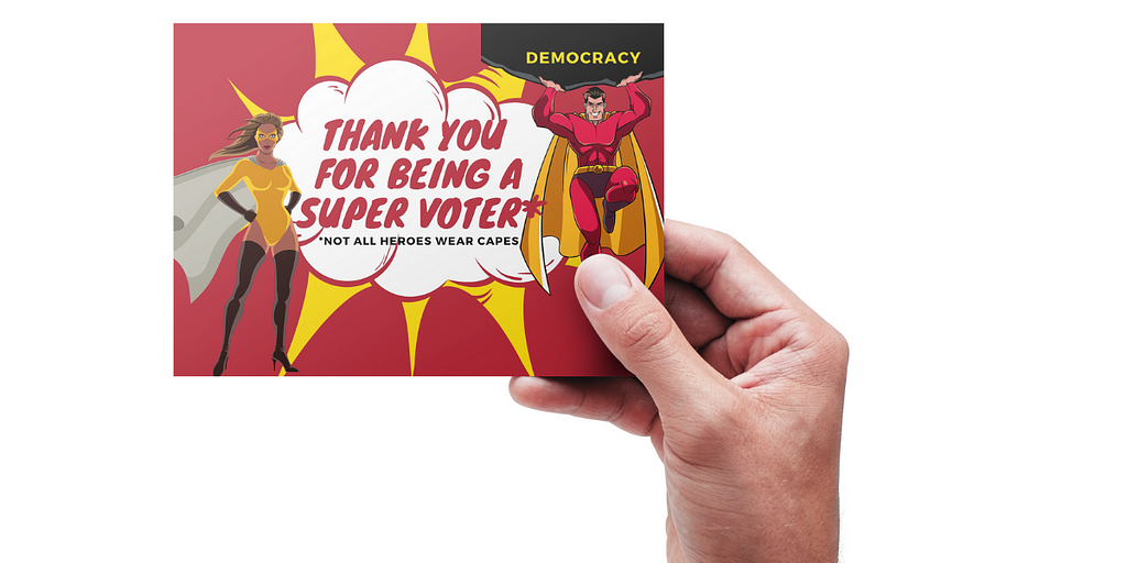 This is a picture of a postcard that says “Thank you for Being a Super Voter.” It was sent to voters to thank them for voting in a typically low-turnout election.