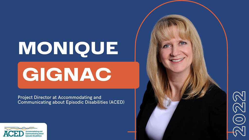 A dark blue graphic with the ACED logo at the bottom left corner. At the left side reads “Monique Gignac”. Below reads “Project Director at Accommodating and Communicating about Episodic Disabilities (ACED)”. At the right side of the graphic is a headshot of Monique Gignac.