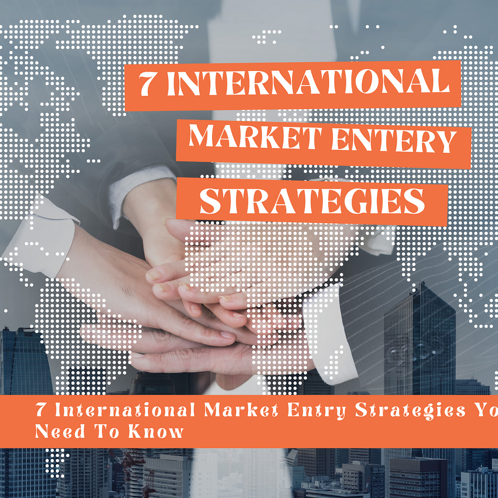 7 International Market Entry Strategies You Need To Know