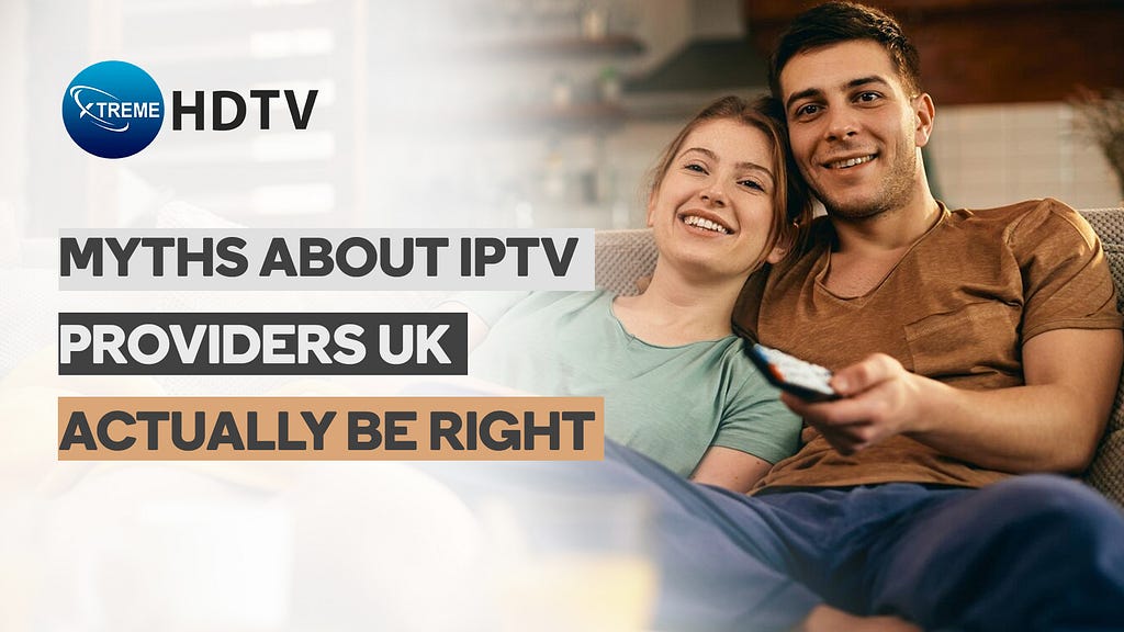 Why the biggest “Myths” about IPTV providers UK may actually be right