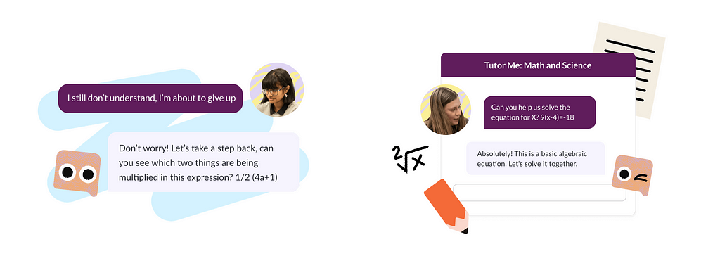 The image shows two interactive chat exchanges. On the left, a student says: “I still don’t understand, I’m about to give up.” The AI assistant responds, “Don’t worry! Let’s take a step back, can you see which two things are being multiplied in this expression? 1/2 (4a+1),” alongside a friendly cartoon face. On the right, student asks for help solving 9(x-4)=-18. AI assistant replies, “Absolutely! This is a basic algebraic equation. Let’s solve it together.”