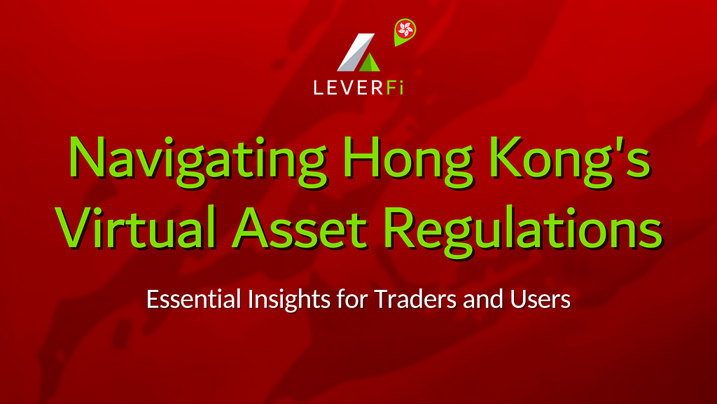 Navigating Hong Kong’s Virtual Asset Regulations | LeverFi