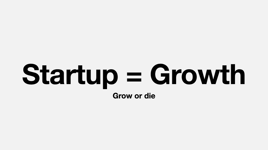 Startup = Growth — Grow or die