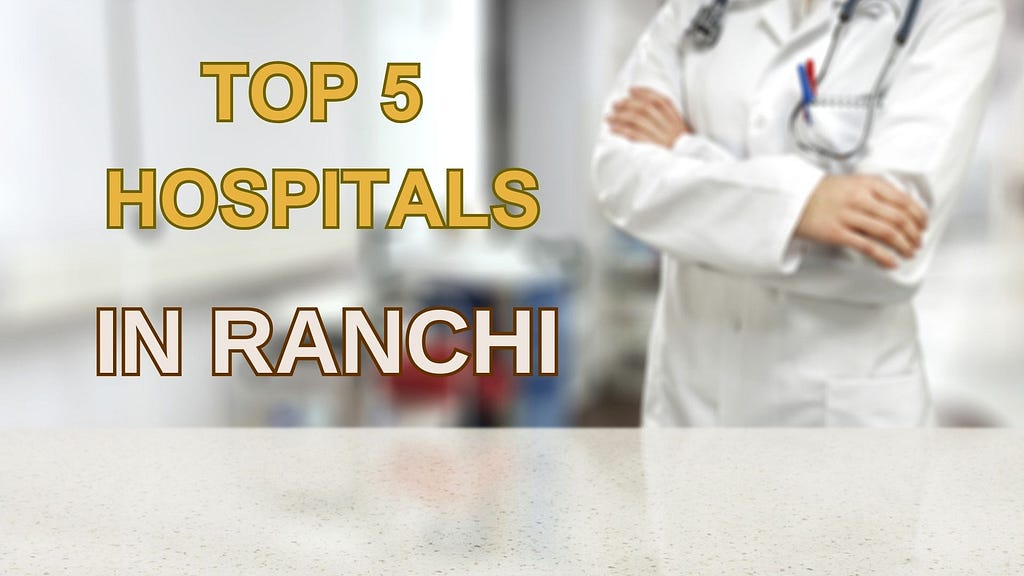 Top 5 Hospitals In Ranchi