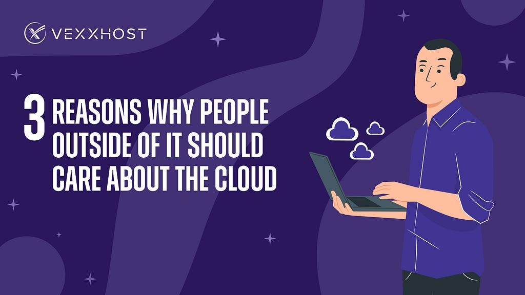 3 Reasons Why People Outside of IT Should Care About The Cloud