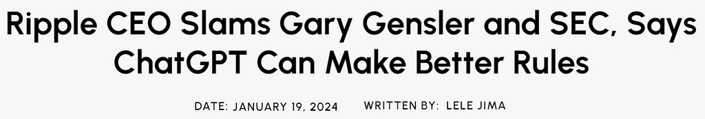 headline: “Ripple CEO Slams Gary Gensler and SEC, Says ChatGPT Can Make Better Rules,” January 19, 2024 by Lele Jima