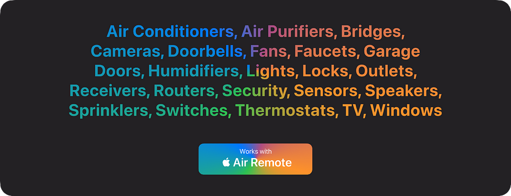 Imagine other smart home accessories like air conditioners, air purifiers, bridges, cameras, doorbells, fans, faucets, garage door and more
