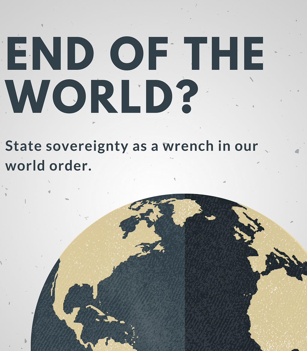 END OF THE WORLD? Sovereignty as a Wrench in our World Order