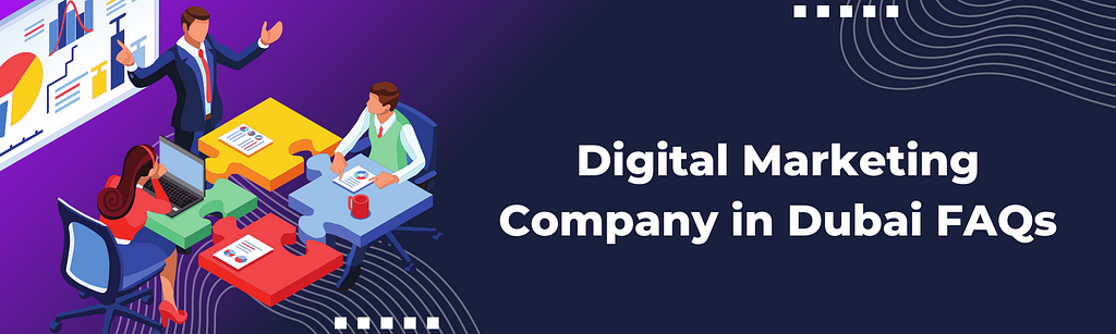 Digital Marketing Company in Dubai, UAE : Digital Marketing Company in Dubai FAQs