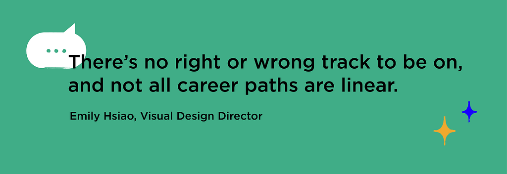 Graphic emphasizing quote from Visual Design Director Emily Hsiao: “There’s no right or wrong track to be on, and not all career paths are linear.”