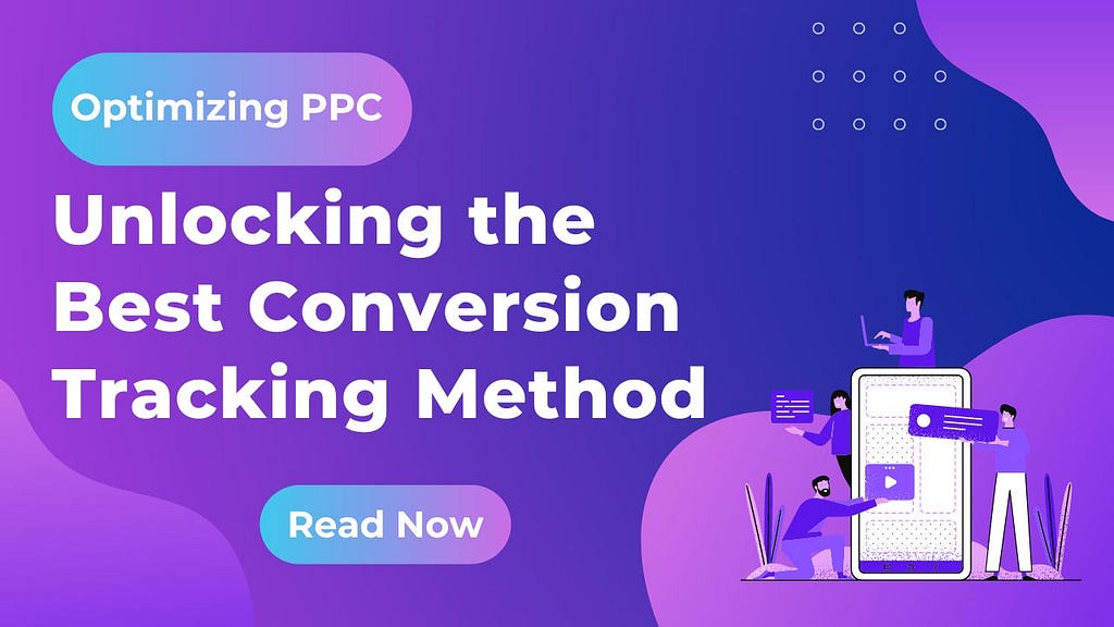 Optimizing PPC: Unlocking the Best Conversion Tracking Method