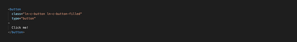<button  class=”ln-c-button ln-c-button — filled” type=“button”>
 Click me!
</button>